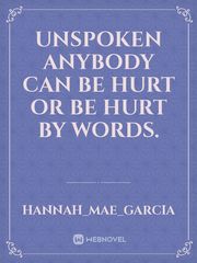 Unspoken

Anybody can be hurt or be hurt by words. Book