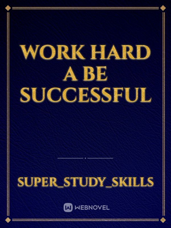 Work hard a be successful