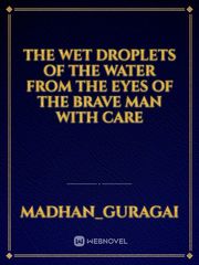 The wet droplets of the water from the eyes of the brave man with care Book