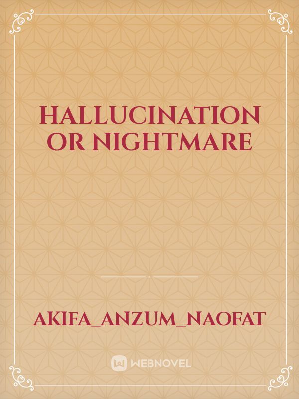 Hallucination or Nightmare