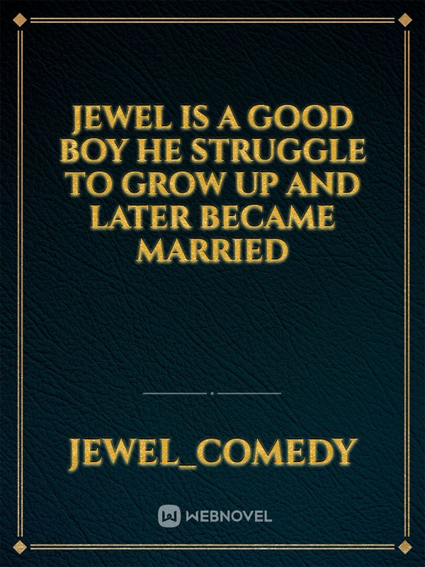 Jewel is a good boy he struggle to grow up and later became married Book
