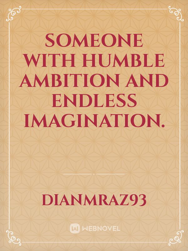 Someone with humble ambition and endless imagination. Book