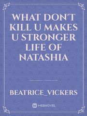 WHAT DON'T KILL U MAKES U STRONGER LIFE OF NATASHIA Book