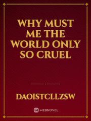 Why must me the world only so cruel Book