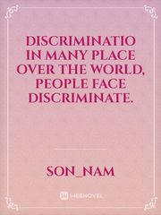 Discriminatio
in many place over the world,  people face discriminate. Book