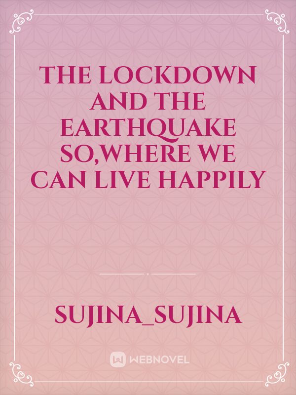The lockdown and the earthquake so,where we can live happily Book