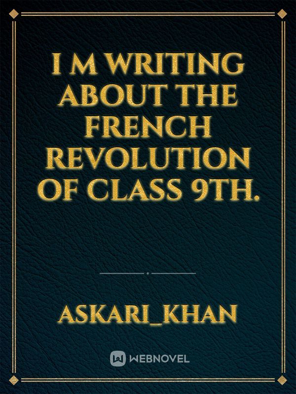 I M WRITING ABOUT THE FRENCH REVOLUTION OF CLASS 9th.