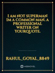 I am not SuperMan Im a Common Man.
A Professional writer on yourquote. Book