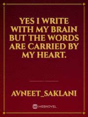 yes i write with my brain but the words are carried by my heart. Book