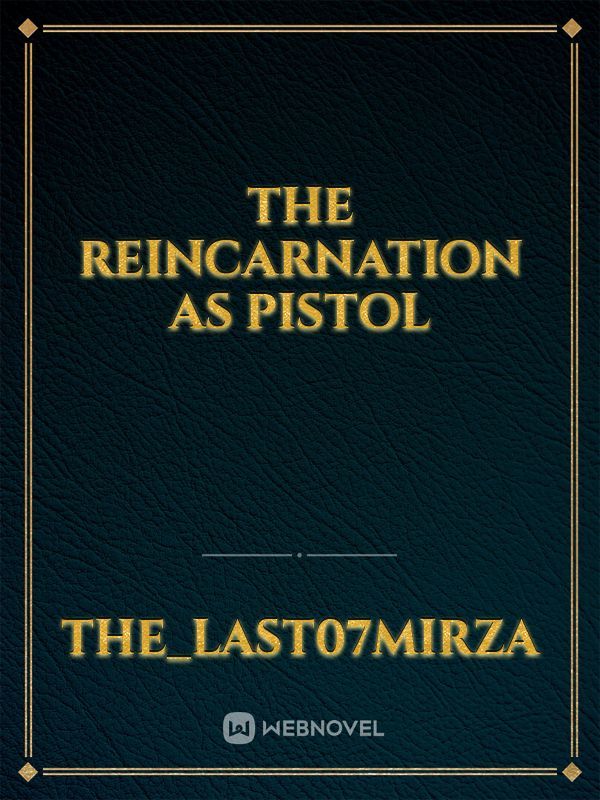 The Reincarnation As Pistol