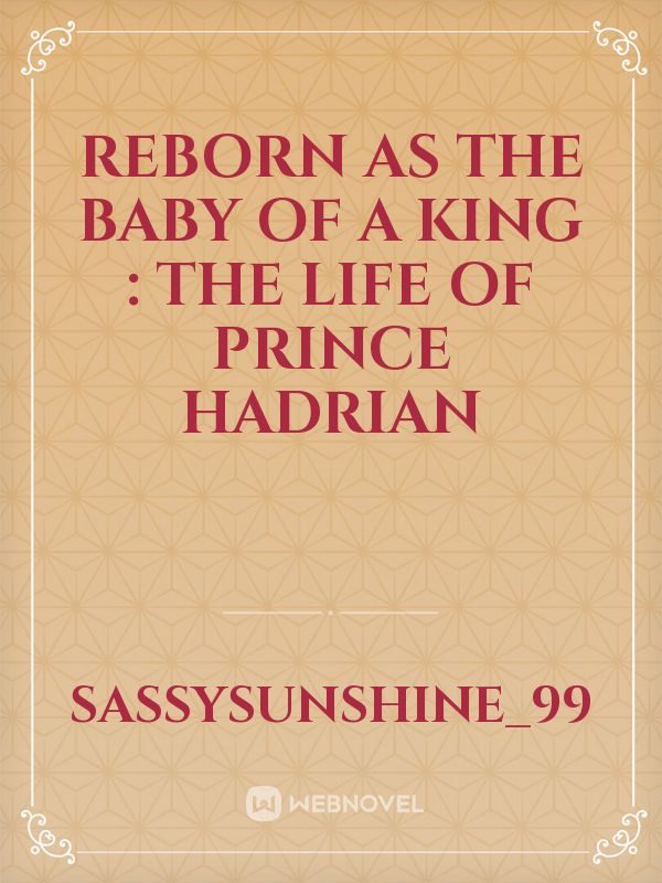 Reborn as the baby of a King : The life of Prince Hadrian