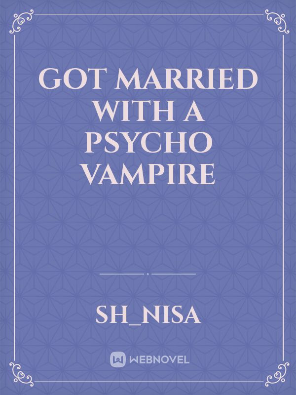 Read Got Married With A Psycho Vampire Heavengirl Webnovel