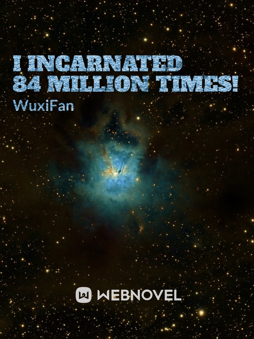 I Reincarnated 84 million times!