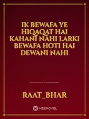 Ik bewafa
Ye hiqaqat hai kahani nahi
Larki bewafa hoti hai dewani nahi Book