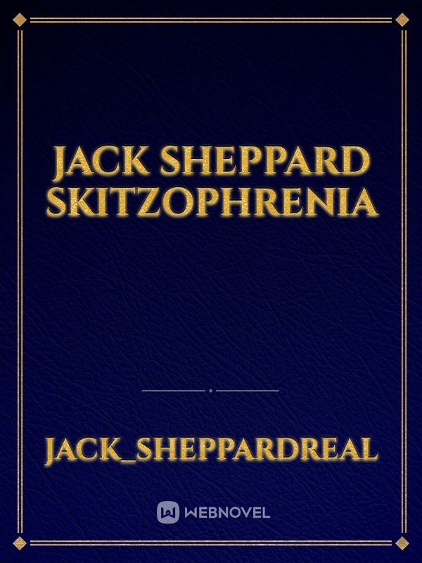 Jack sheppard
Skitzophrenia