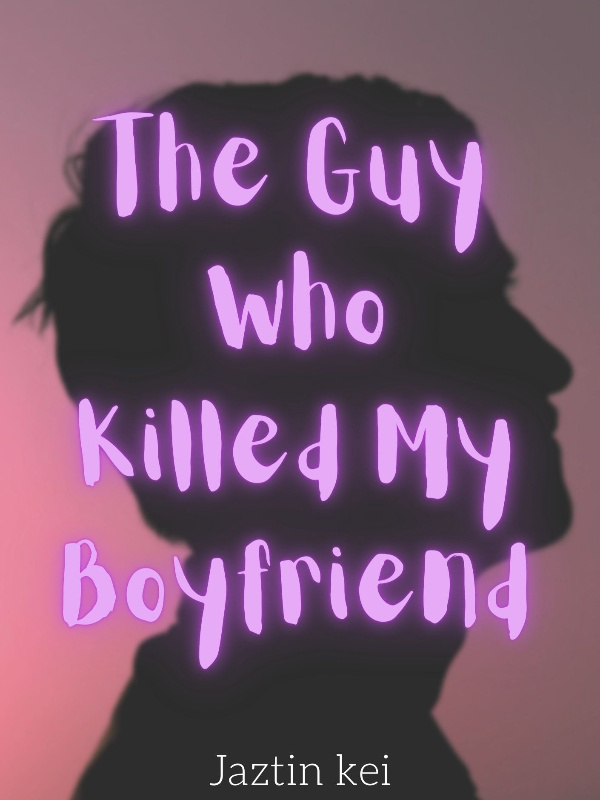 THE GUY WHO KILLED MY BOYFRIEND