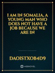I am in Somalia, a young man who does not have a job because we are in Book