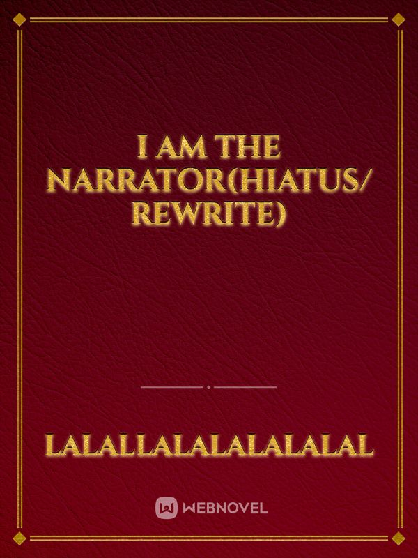 I am the Narrator(Hiatus/ Rewrite)