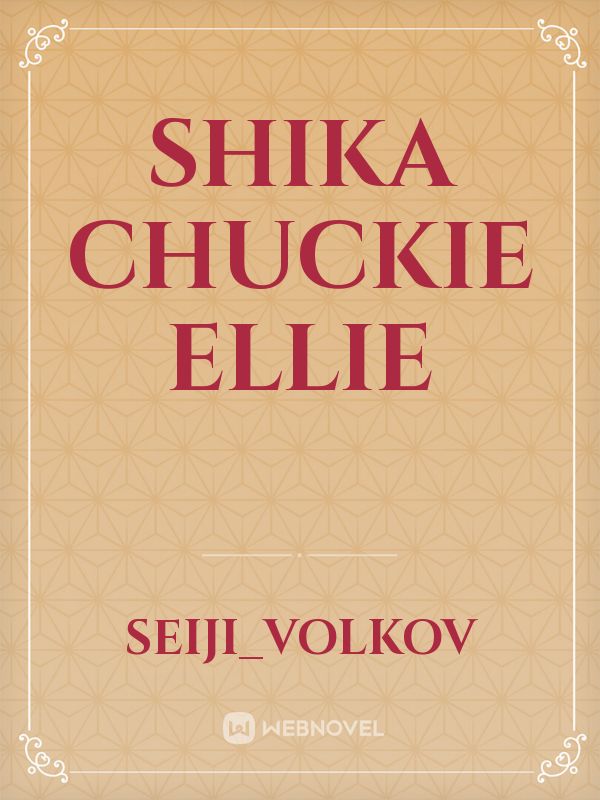 Shika
Chuckie
Ellie Book