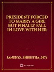 president forced to marry a girl but finally fall in love with her Book