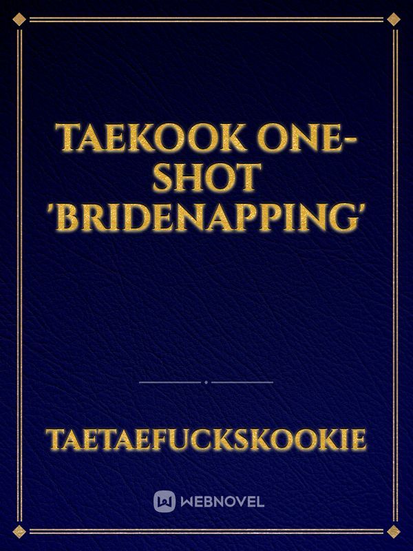 Taekook one-shot 'BRIDENAPPING'