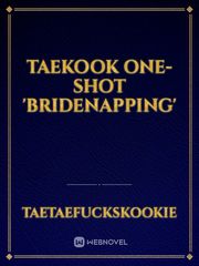 Taekook one-shot 'BRIDENAPPING' Book