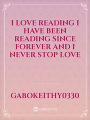 i love reading i have been reading since forever and i never stop love Book