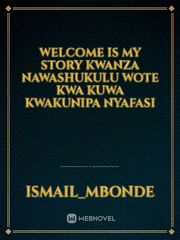 welcome is my story
kwanza nawashukulu wote kwa kuwa Kwakunipa nyafasi Book