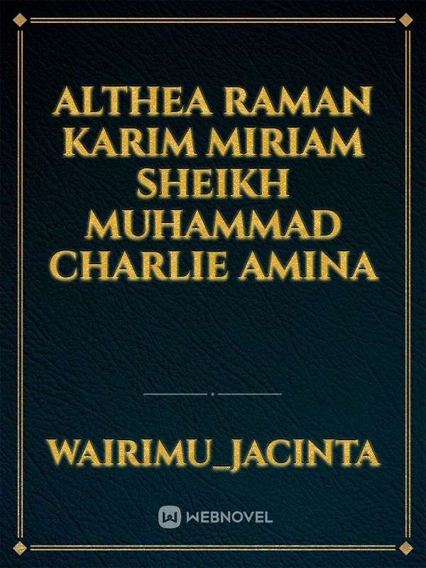 Althea
Raman
Karim
Miriam
sheikh
Muhammad
charlie
Amina