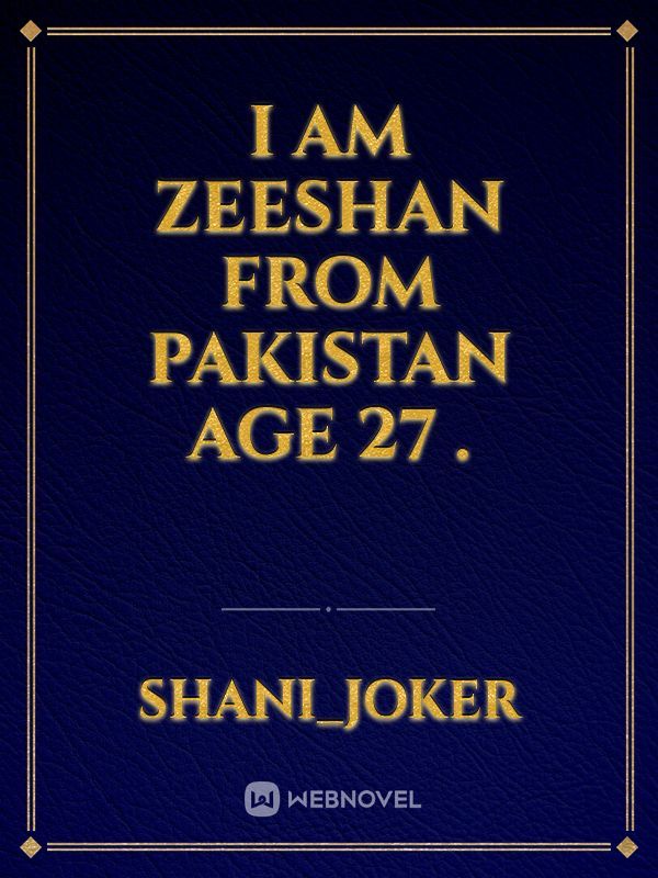 I am Zeeshan from Pakistan age 27 .