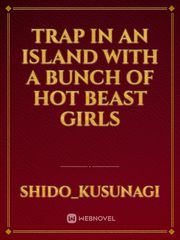 Trap In An Island With A Bunch Of Hot Beast Girls Book