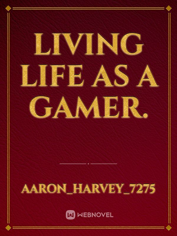 Living Life as a gamer.