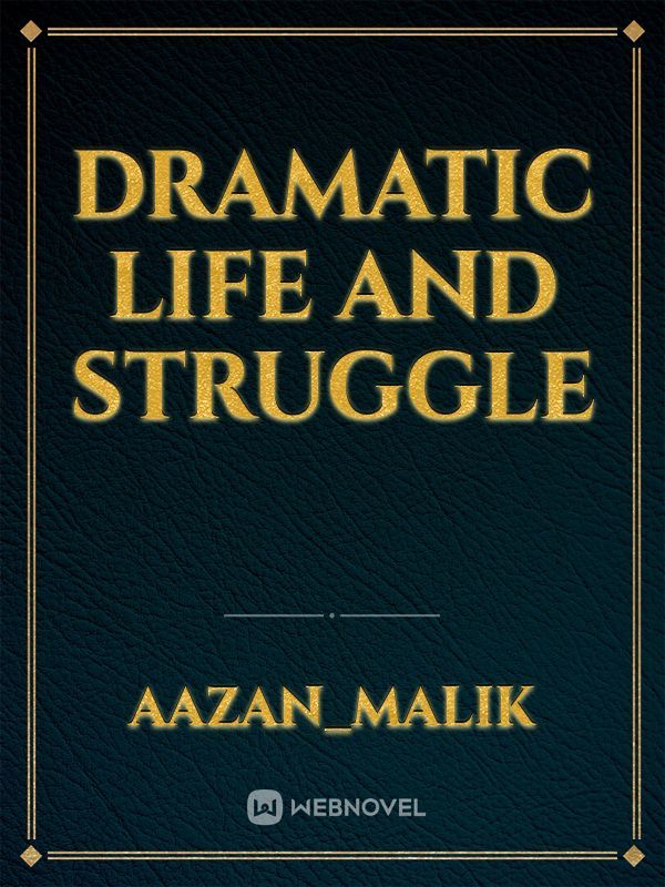Dramatic life and struggle