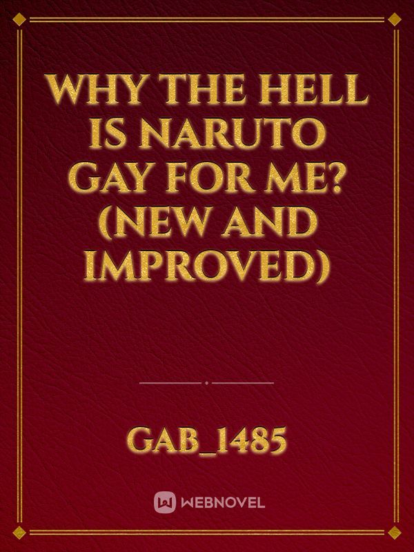 Why the hell is Naruto gay for me?(New and improved)