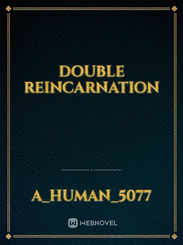 Double Reincarnation