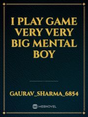I play game very very big mental boy Book