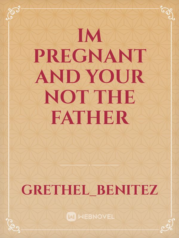 IM PREGNANT AND YOUR NOT THE FATHER Book