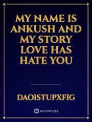My Name is Ankush
and My story love has hate you Book