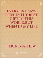 Everyone says love is the best gift in this world,but when In my life Book