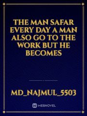 the man
safar every day


a man also go to the work but he becomes Book