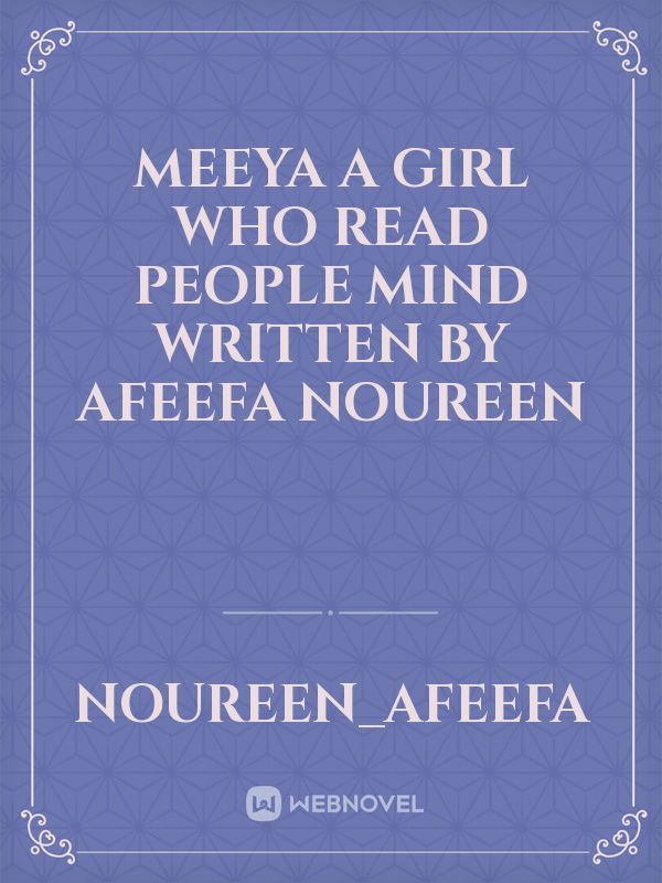 MEEYA 
a girl who read people mind 
written by 
Afeefa Noureen Book