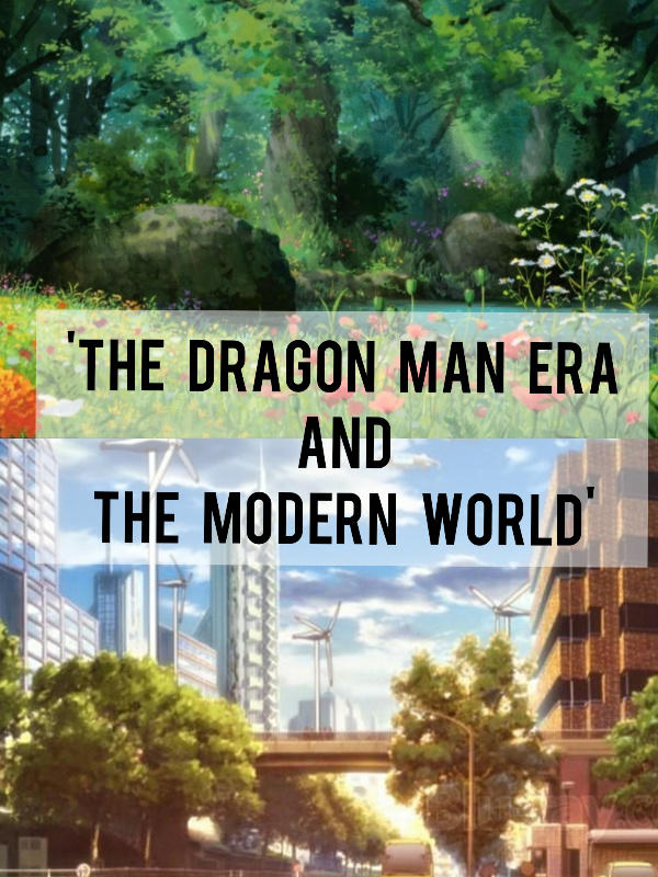 'The Dragon Man Era & The Modern world'