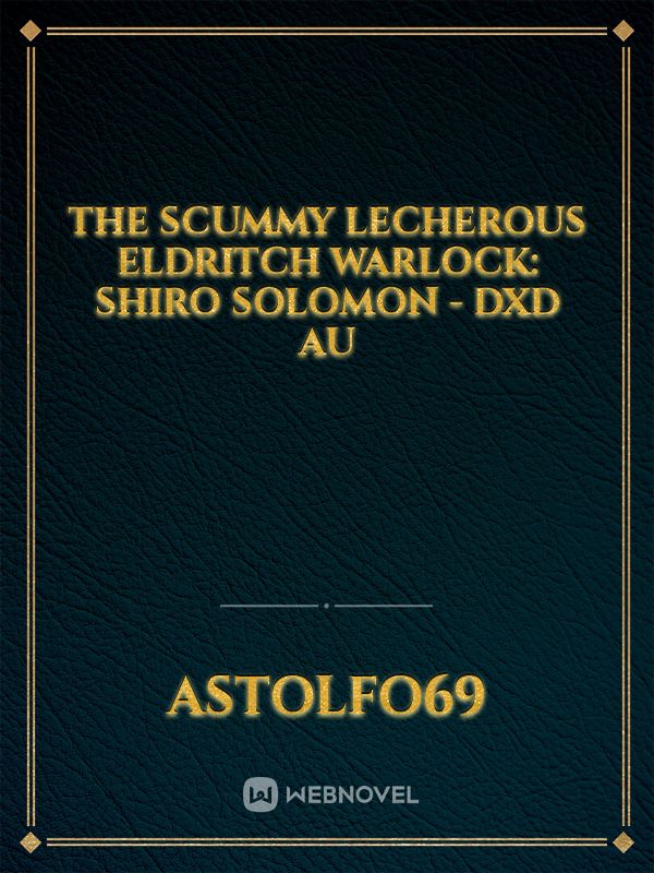 The Scummy Lecherous Eldritch Warlock: Shiro Solomon - DXD AU