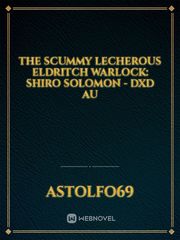 The Scummy Lecherous Eldritch Warlock: Shiro Solomon - DXD AU Book