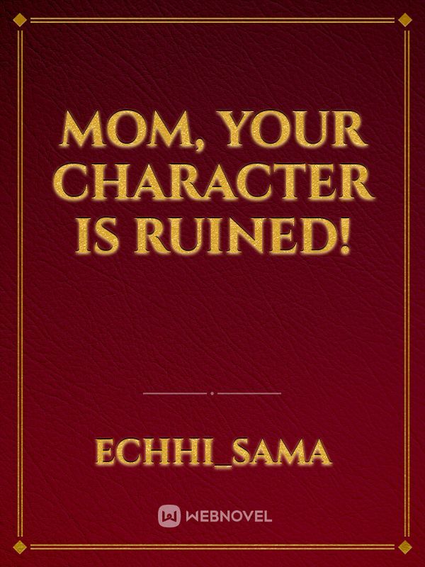 Mom, Your Character Is Ruined!