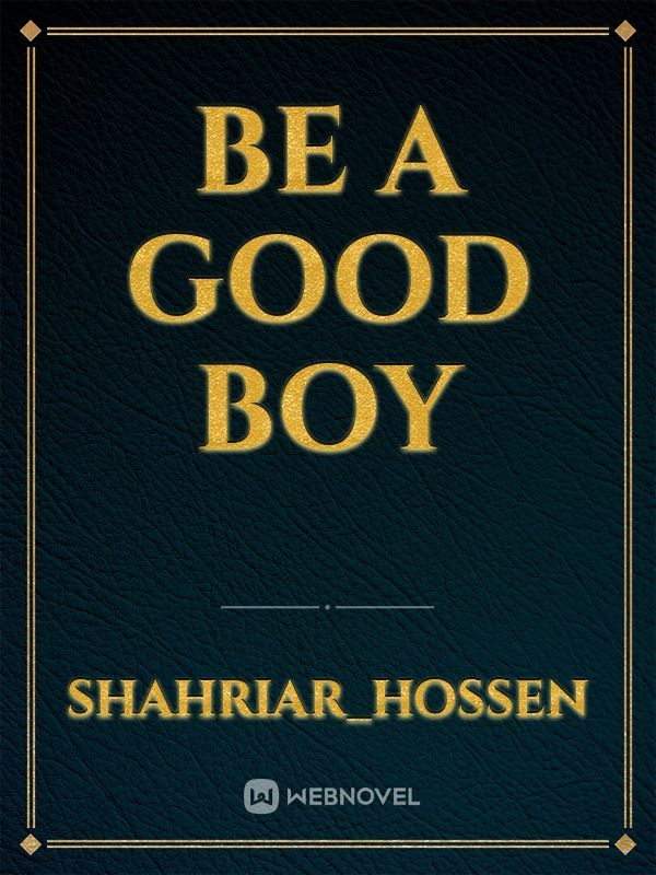 BE A GOOD BOY
