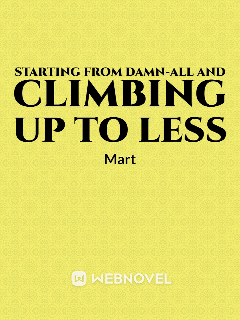 Starting from damn-all and climbing up to less