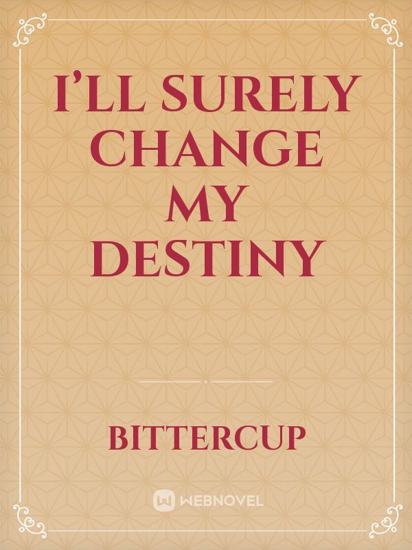 I’ll surely change my destiny