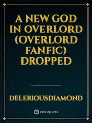A new God in Overlord (Overlord fanfic) Dropped Book
