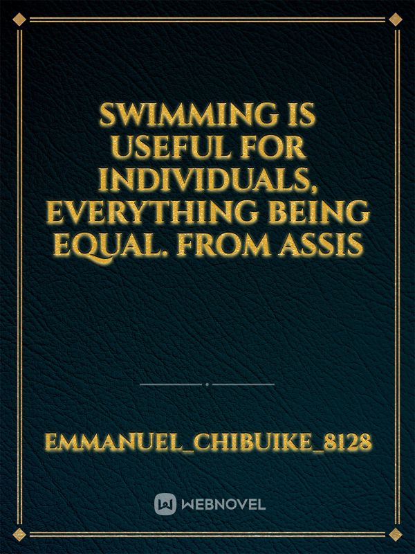 Swimming is useful for individuals, everything being equal. From assis